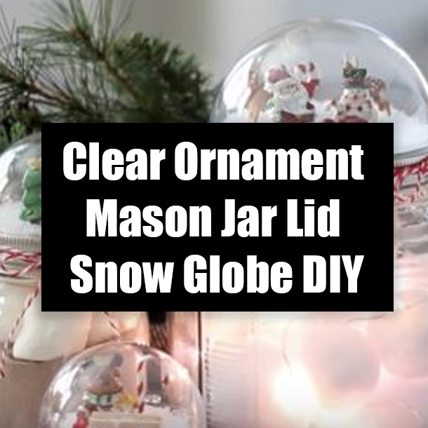 Clear Ornament Mason Jar Lid Snow Globe DIY