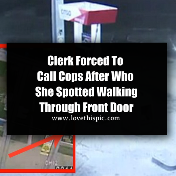 Clerk Forced To Call Cops After Who She Spotted Walking Through Front Door