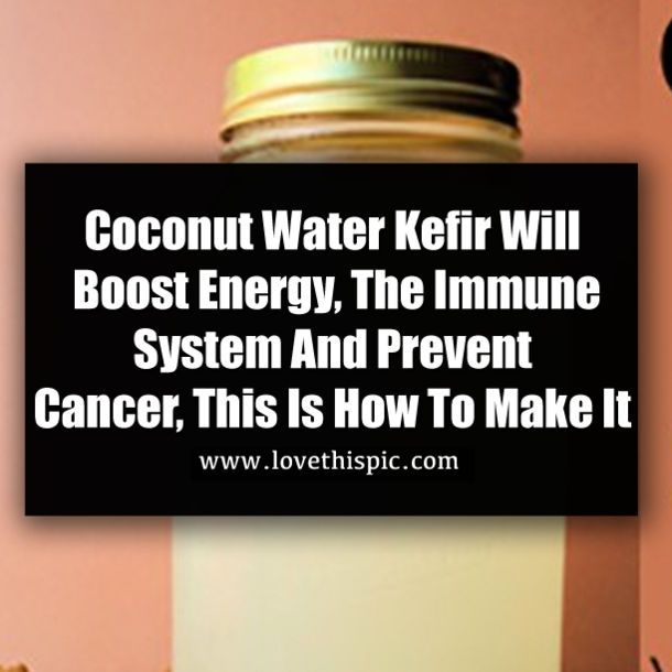 Coconut Water Kefir Will Boost Energy, The Immune System And Prevent Cancer, This Is How To Make It