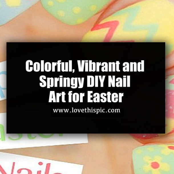 Colorful, Vibrant and Springy DIY Nail Art for Easter