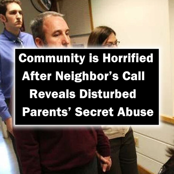 Community is Horrified After Neighbor’s Call Reveals Disturbed Parents’ Secret Abuse