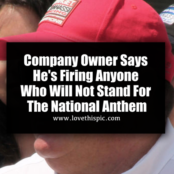 Company Owner Says He's Firing Anyone Who Will Not Stand For The National Anthem