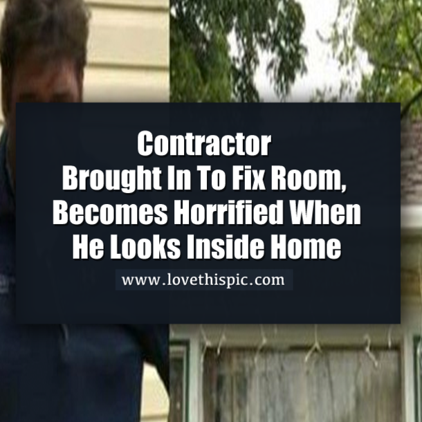 Contractor Brought In To Fix Room, Becomes Horrified When He Looks Inside Home
