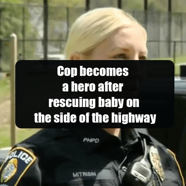 Cop becomes a hero after rescuing baby on the side of the highway