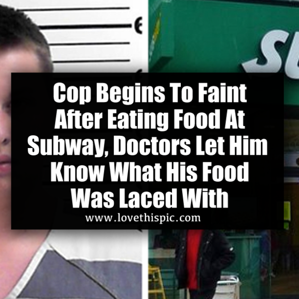 Cop Begins To Faint After Eating Food At Subway, Doctors Let Him Know What His Food Was Laced With