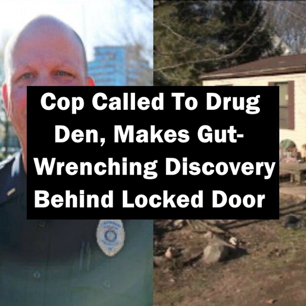 Cop Called To Drug Den, Makes Gut-Wrenching Discovery Behind Locked Door