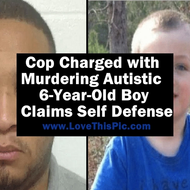 Cop Charged With Murdering Autistic 6-Year-Old Boy Is Claiming Self Defense