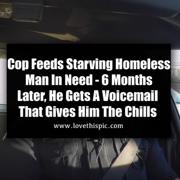 Cop Feeds Starving Homeless Man In Need - 6 Months Later, He Gets A Voicemail That Gives Him The Chills
