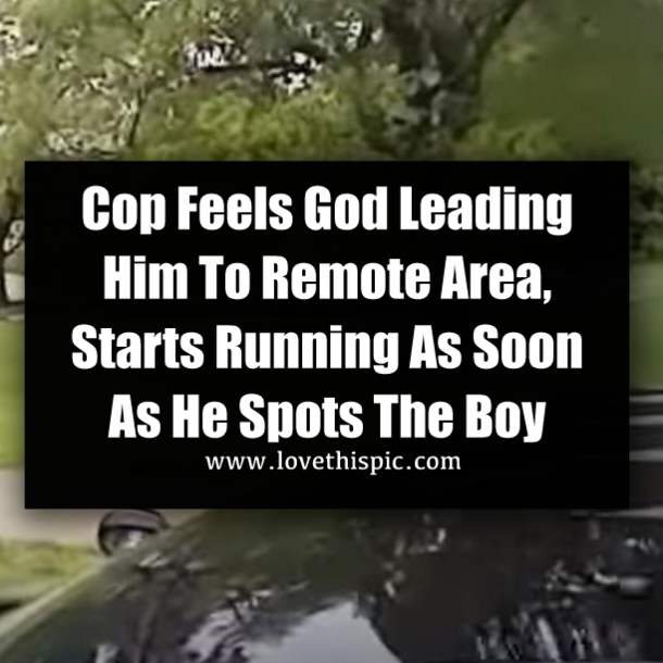 Cop Feels God Leading Him To Remote Area, Starts Running As Soon As He Spots The Boy