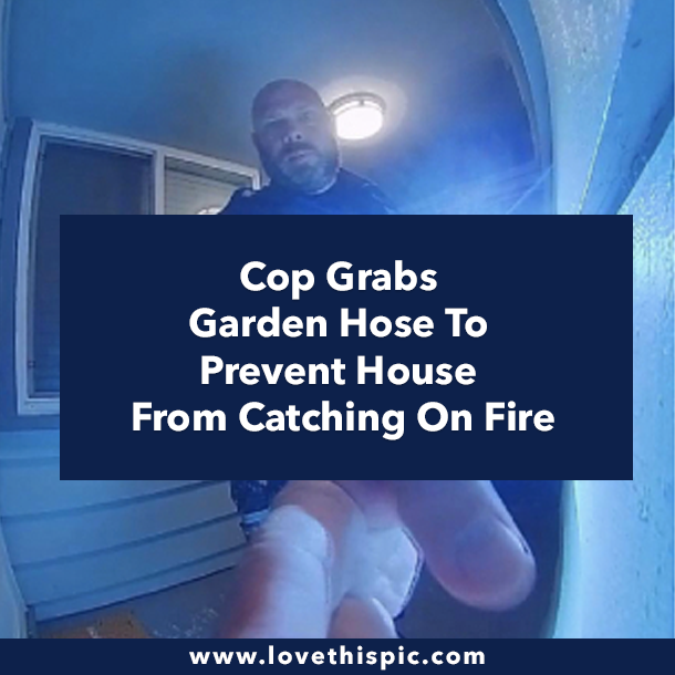 Cop Grabs Garden Hose To Prevent House From Catching On Fire