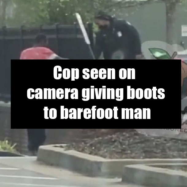 Cop seen on camera giving boots to barefoot man