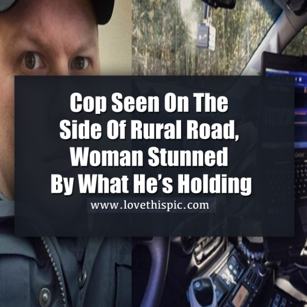 Cop Seen On The Side Of Rural Road, Woman Stunned By What He’s Holding
