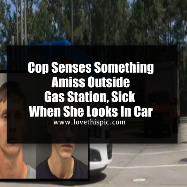 Cop Senses Something Amiss Outside Gas Station, Sick When She Looks In Car