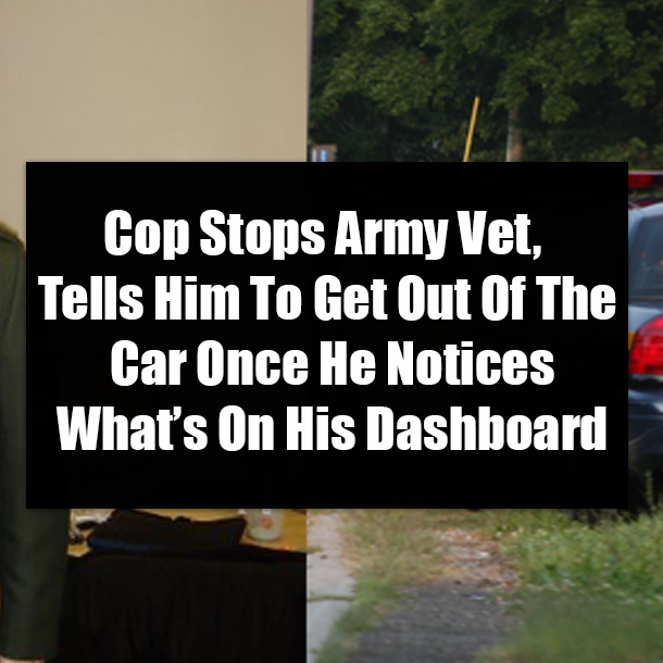 Cop Stops Army Vet, Tells Him To Get Out Of The Car Once He Notices What’s On His Dashboard