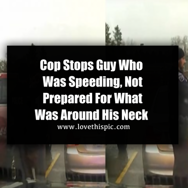 Cop Stops Guy Who Was Speeding, Not Prepared For What Was Around His Neck