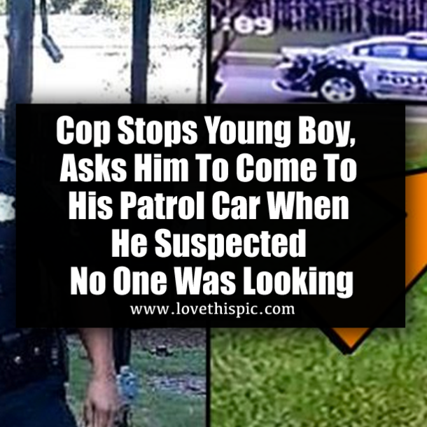Cop Stops Young Boy, Asks Him To Come To His Patrol Car When He Suspected No One Was Looking