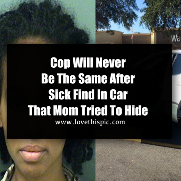 Cop Will Never Be The Same After Sick Find In Car That Mom Tried To Hide