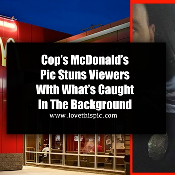 Cop’s McDonald’s Pic Stuns Viewers With What’s Caught In The Background