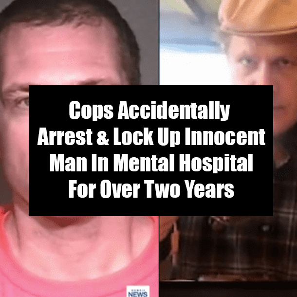 Cops Accidentally Arrest & Lock Up Innocent Man In Mental Hospital For Over Two Years