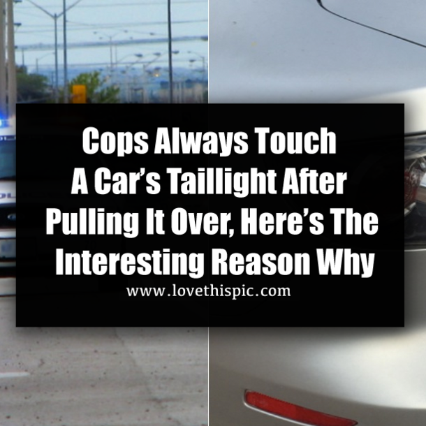 Cops Always Touch A Car’s Taillight After Pulling It Over, Here’s The Interesting Reason Why