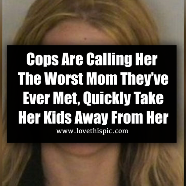 Cops Are Calling Her The Worst Mom They’ve Ever Met, Quickly Take Her Kids Away From Her