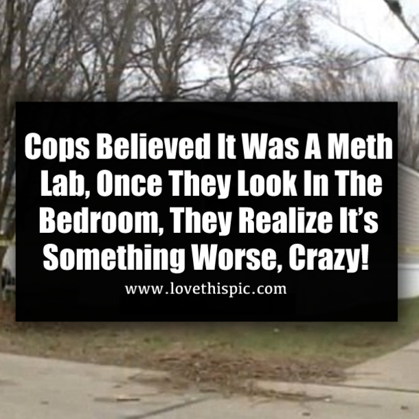 Cops Believed It Was A Meth Lab, Once They Look In The Bedroom, They Realize It's Something Worse, Crazy!