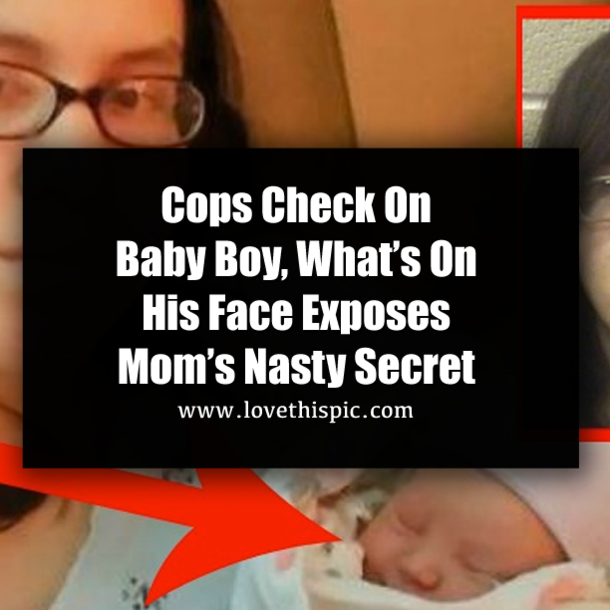 Cops Check On Baby Boy, What’s On His Face Exposes Mom’s Nasty Secret