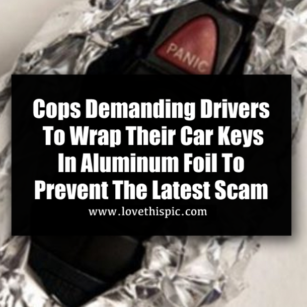 Cops Demanding Drivers To Wrap Their Car Keys In Aluminum Foil To Prevent The Latest Scam