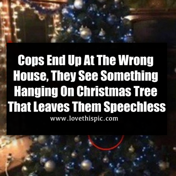 Cops End Up At The Wrong House, They See Something Hanging On Christmas Tree That Leaves Them Speechless
