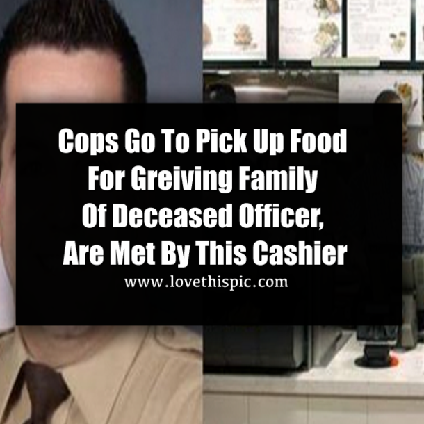 Cops Go To Pick Up Food For Greiving Family Of Deceased Officer, Are Met By This Cashier