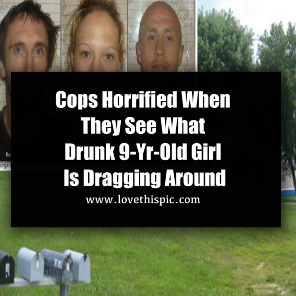 Cops Horrified When They See What Drunk 9-Yr-Old Girl Is Dragging Around