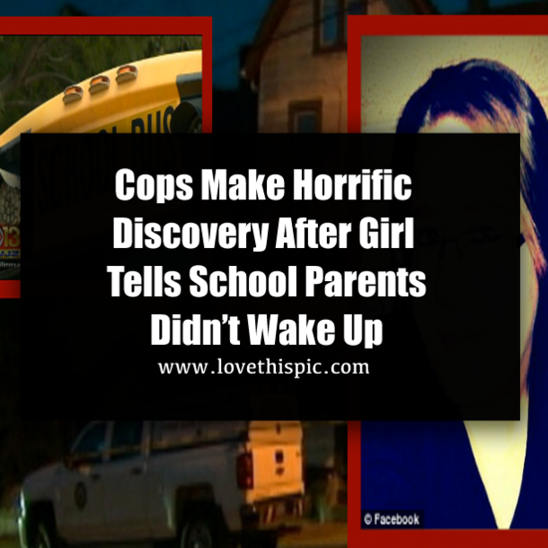 Cops Make Horrific Discovery After Girl Tells School Parents Didn’t Wake Up