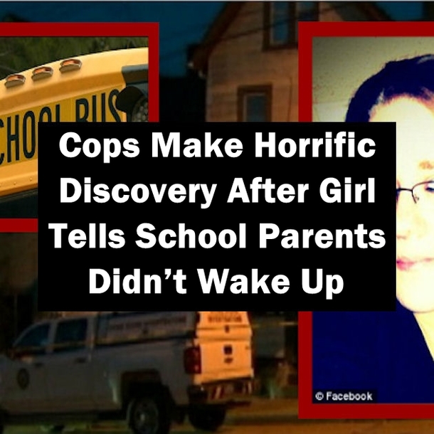 Cops Make Horrific Discovery After Girl Tells School Parents Didn’t Wake Up