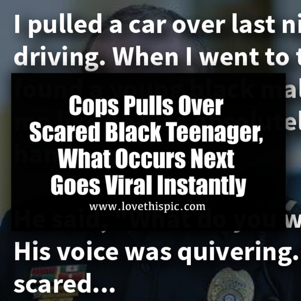 Cops Pulls Over Scared Black Teenager, What Occurs Next Goes Viral Instantly