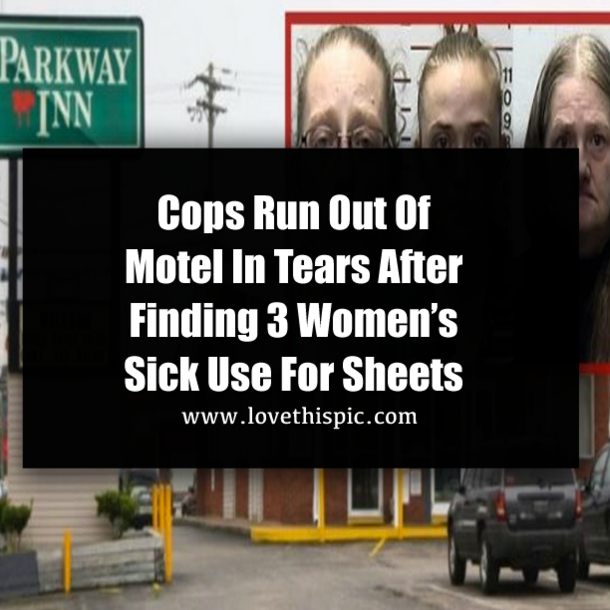 Cops Run Out Of Motel In Tears After Finding 3 Women’s Sick Use For Sheets