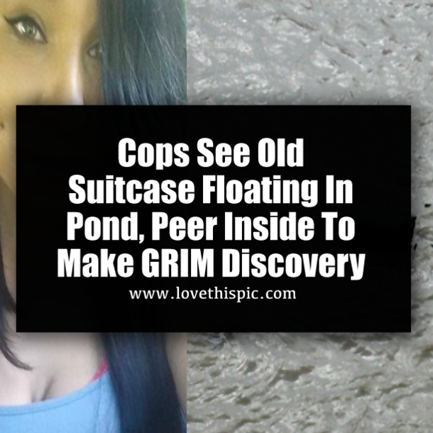 Cops See Suitcase Floating In Pond, Look Inside To Make HORRID Discovery