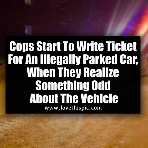 Cops Start To Write Ticket For An Illegally Parked Car, When They Realize Something Odd About The Vehicle