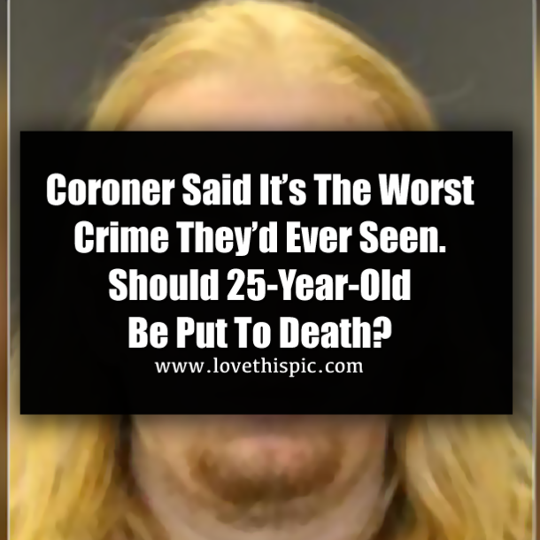 Coroner Said It’s The Worst Crime They’d Ever Seen. Should 25-Year-Old Be Put To Death?