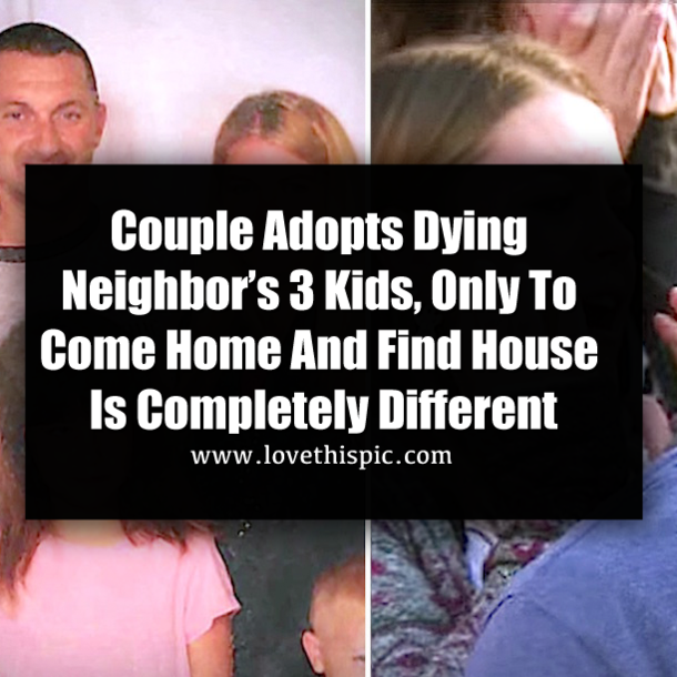 Couple Adopts Dying Neighbor’s 3 Kids, Only To Come Home And Find House Is Completely Different