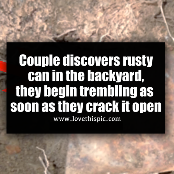 Couple discovers rusty can in the backyard, they begin trembling as soon as they crack it open
