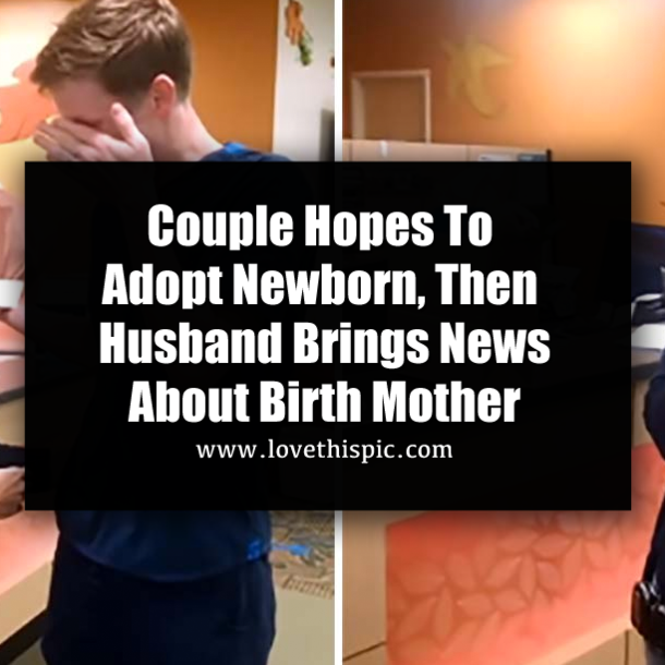 Couple Hopes To Adopt Newborn, Then Husband Brings News About Birth Mother