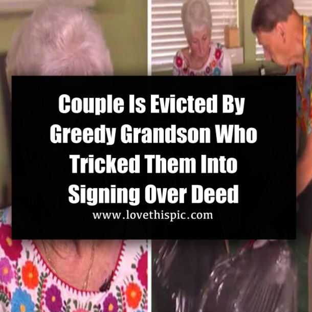 Couple Is Evicted By Greedy Grandson Who Tricked Them Into Signing Over Deed
