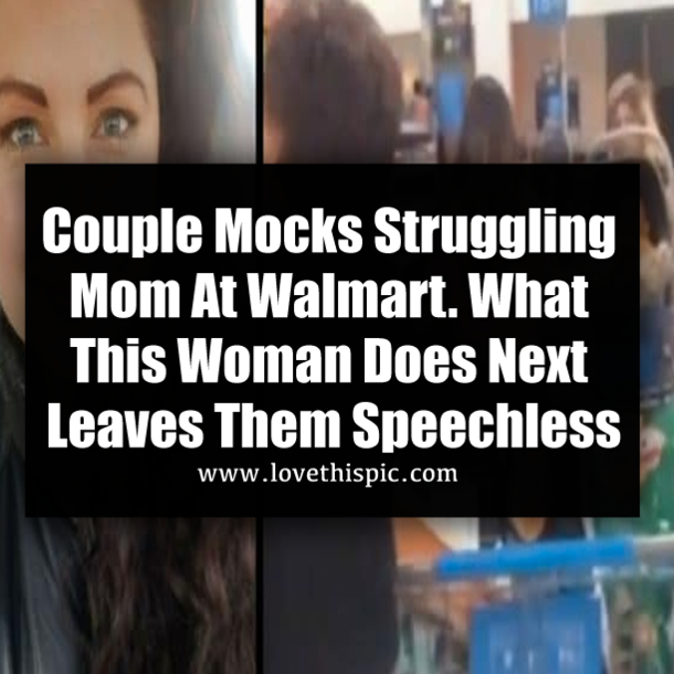 Couple Mocks Struggling Mom At Walmart. What This Woman Does Next Leaves Them Speechless