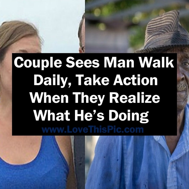 Couple Sees Man Walk Daily, Take Action When They Realize What He’s Doing