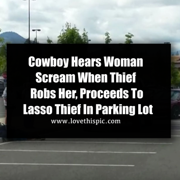 Cowboy Hears Woman Scream When Thief Robs Her, Proceeds To Lasso Thief In Parking Lot
