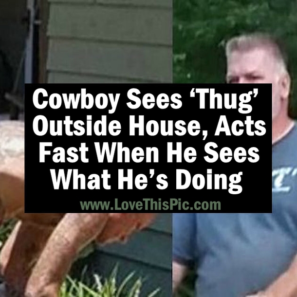 Cowboy Sees ‘Thug’ Outside House, Acts Fast When He Sees What He’s Doing