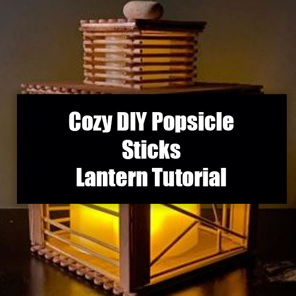 Cozy DIY Popsicle Sticks Lantern Tutorial