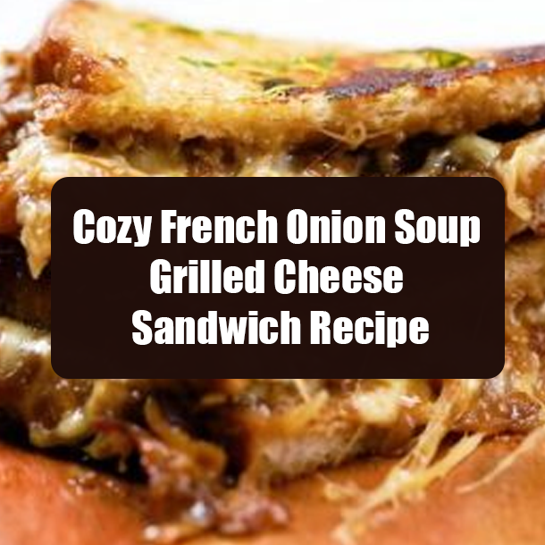 Cozy French Onion Soup Grilled Cheese Sandwich Recipe