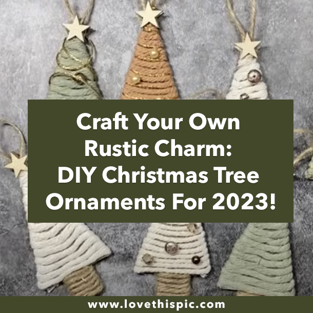 Craft Your Own Rustic Charm: DIY Christmas Tree Ornaments For 2023!