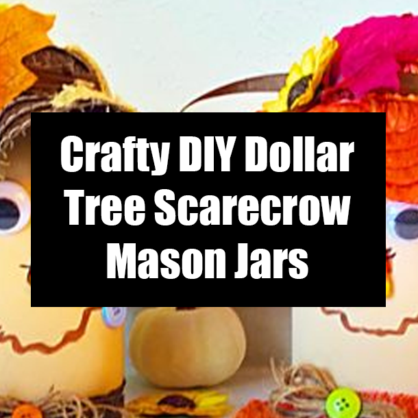 Crafty DIY Dollar Tree Scarecrow Mason Jars